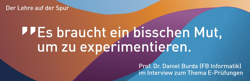 „Prof. Dr. Daniel Burda vom FB Informatik im Interview über E-Prüfungen und digitale Lehre mit dem Zitat „Es braucht ein bisschen Mut, um zu experimentieren“
